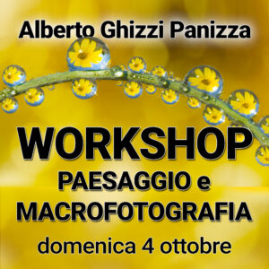 WORKSHOP<br>ALBERTO GHIZZI PANIZZA<br>"PAESAGGIO e MACROFOTOGRAFIA"